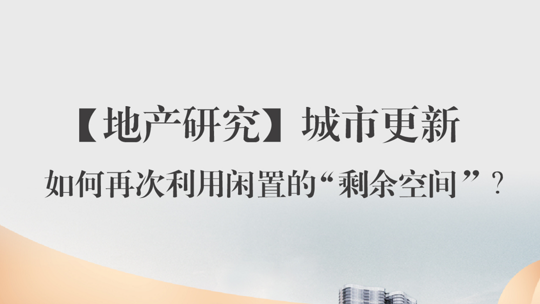 地產(chǎn)研究｜城市更新：閑置的“剩余空間”，如何再利用？